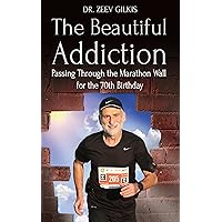 The Beautiful Addiction: Passing Through the Marathon Wall for the 70th Birthday (Younger Than Ever Book 4) The Beautiful Addiction: Passing Through the Marathon Wall for the 70th Birthday (Younger Than Ever Book 4) Kindle Paperback Audible Audiobook Hardcover