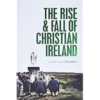 The Rise and Fall of Christian Ireland The Rise and Fall of Christian Ireland Hardcover Kindle Paperback