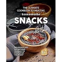 The Ultimate Cookbook to Healthy, Homemade Snacks: Delicious and Nutritious Snacks to Power Up Your Day The Ultimate Cookbook to Healthy, Homemade Snacks: Delicious and Nutritious Snacks to Power Up Your Day Kindle Paperback