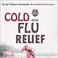 Cold and Flu Relief: The Top 10 Ways to Stay Healthy During Cold and Flu Season Cold and Flu Relief: The Top 10 Ways to Stay Healthy During Cold and Flu Season Audible Audiobook