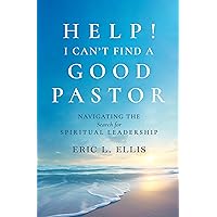 Help! I Can’t Find a Good Pastor: Navigating the Search for Spiritual Leadership Help! I Can’t Find a Good Pastor: Navigating the Search for Spiritual Leadership Kindle Paperback
