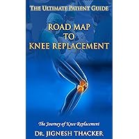 ROAD MAP TO KNEE REPLACEMENT: The Journey Of Knee Replacement ROAD MAP TO KNEE REPLACEMENT: The Journey Of Knee Replacement Kindle Paperback