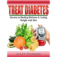 Treat Diabetes: Secrets to Healing Diabetes & Losing Weight with Diet Treat Diabetes: Secrets to Healing Diabetes & Losing Weight with Diet Kindle Paperback