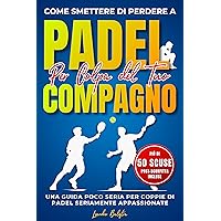 Come Smettere di Perdere a Padel per Colpa del Compagno: Una Guida Poco Seria per Coppie di Padel Seriamente Appassionate (Italian Edition) Come Smettere di Perdere a Padel per Colpa del Compagno: Una Guida Poco Seria per Coppie di Padel Seriamente Appassionate (Italian Edition) Kindle Paperback