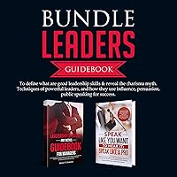 Bundle Leaders Guidebook: To Define What Are Good Leadership Skills & Reveal the Charisma Myth. Techniques of Powerful Leaders, and How They Use Influence, Persuasion, Public Speaking for Success Bundle Leaders Guidebook: To Define What Are Good Leadership Skills & Reveal the Charisma Myth. Techniques of Powerful Leaders, and How They Use Influence, Persuasion, Public Speaking for Success Audible Audiobook Kindle Paperback