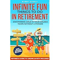 Infinite Fun Things to Do in Retirement: Discovering Gold in Your Golden Years Without a Pickaxe Infinite Fun Things to Do in Retirement: Discovering Gold in Your Golden Years Without a Pickaxe Kindle Paperback Hardcover