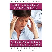 The Vertigo Treatment: A Simple Step By Step Guide For Treating Vertigo The Vertigo Treatment: A Simple Step By Step Guide For Treating Vertigo Kindle Paperback