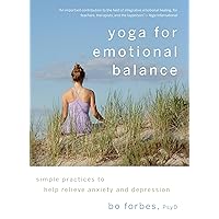 Yoga for Emotional Balance: Simple Practices to Help Relieve Anxiety and Depression Yoga for Emotional Balance: Simple Practices to Help Relieve Anxiety and Depression Paperback Kindle