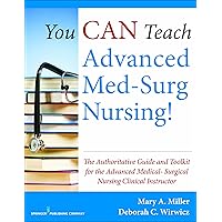 You CAN Teach Advanced Med-Surg Nursing!: The Authoritative Guide and Toolkit for the Advanced Medical- Surgical Nursing Clinical Instructor You CAN Teach Advanced Med-Surg Nursing!: The Authoritative Guide and Toolkit for the Advanced Medical- Surgical Nursing Clinical Instructor Kindle Paperback