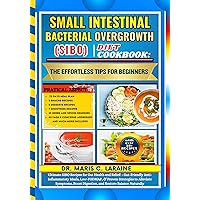 SMALL INTESTINAL BACTERIAL OVERGROWTH (SIBO) DIET COOKBOOK: The Effortless Tips For Beginners: Ultimate SIBO Recipes for Gut Health and Relief: - Gut-Friendly ... Anti-Inflammatory Meals, Low-FODMAP, & Pr SMALL INTESTINAL BACTERIAL OVERGROWTH (SIBO) DIET COOKBOOK: The Effortless Tips For Beginners: Ultimate SIBO Recipes for Gut Health and Relief: - Gut-Friendly ... Anti-Inflammatory Meals, Low-FODMAP, & Pr Kindle Paperback Hardcover