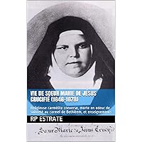 Vie de soeur Marie de Jésus crucifié (1846-1878): Religieuse carmélite converse, morte en odeur de sainteté au carmel de Bethléem, et enseignements (French Edition) Vie de soeur Marie de Jésus crucifié (1846-1878): Religieuse carmélite converse, morte en odeur de sainteté au carmel de Bethléem, et enseignements (French Edition) Kindle Paperback