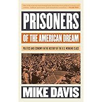 Prisoners of the American Dream: Politics and Economy in the History of the US Working Class (Essential Mike Davis) Prisoners of the American Dream: Politics and Economy in the History of the US Working Class (Essential Mike Davis) Paperback Kindle Hardcover