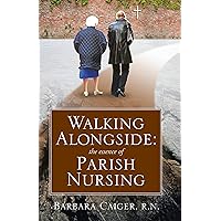 Walking Alongside: The Essence of Parish Nursing Walking Alongside: The Essence of Parish Nursing Kindle Paperback