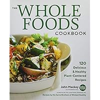The Whole Foods Cookbook: 120 Delicious and Healthy Plant-Centered Recipes The Whole Foods Cookbook: 120 Delicious and Healthy Plant-Centered Recipes Hardcover Kindle