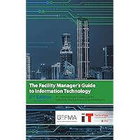 The Facility Manager's Guide to Information Technology: Second Edition, Version 2.1
