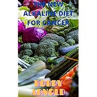 The New Alkaline Diet For Cancer: All You Need To Know About Cancer What To Eat and Not To Eat The New Alkaline Diet For Cancer: All You Need To Know About Cancer What To Eat and Not To Eat Kindle Paperback