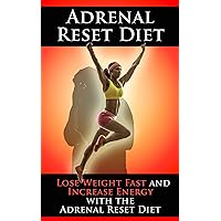 Adrenal Reset Diet: Lose Weight Fast and Increase Energy with the Adrenal Reset Diet (weight loss, diets, diet plans, lose weight fast, diet) Adrenal Reset Diet: Lose Weight Fast and Increase Energy with the Adrenal Reset Diet (weight loss, diets, diet plans, lose weight fast, diet) Kindle Paperback