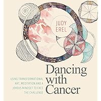 Dancing with Cancer: Using Transformational Art, Meditation and a Joyous Mindset to Face the Challenge Dancing with Cancer: Using Transformational Art, Meditation and a Joyous Mindset to Face the Challenge Kindle Paperback
