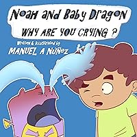 Noah and Baby Dragon: WHY ARE YOU CRYING? Noah and Baby Dragon: WHY ARE YOU CRYING? Kindle Paperback