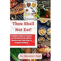 Thou Shall Not Eat! : A Simple Guide for Seniors on Harmful Foods, Better Options and Their Easy to Prepare Recipes. (Dr Benedict's Health, Diet and Nutrition series.) Thou Shall Not Eat! : A Simple Guide for Seniors on Harmful Foods, Better Options and Their Easy to Prepare Recipes. (Dr Benedict's Health, Diet and Nutrition series.) Kindle Paperback
