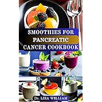 SMOOTHIES FOR PANCREATIC CANCER COOKBOOK: Nourishing Recipes to Support Pancreatic Cancer Patients and Promote Overall Wellness with Healthy Smoothies SMOOTHIES FOR PANCREATIC CANCER COOKBOOK: Nourishing Recipes to Support Pancreatic Cancer Patients and Promote Overall Wellness with Healthy Smoothies Kindle Hardcover Paperback