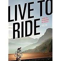 Live to Ride: Finding Joy and Meaning on a Bicycle Live to Ride: Finding Joy and Meaning on a Bicycle Hardcover Kindle