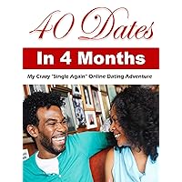 40 Dates in 4 Months: My Crazy “Single Again” Online Dating Adventure 40 Dates in 4 Months: My Crazy “Single Again” Online Dating Adventure Kindle Paperback