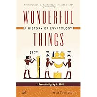 Wonderful Things: A History of Egyptology, Volume 1: From Antiquity to 1881 Wonderful Things: A History of Egyptology, Volume 1: From Antiquity to 1881 Paperback Kindle Hardcover