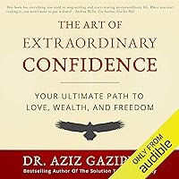 The Art of Extraordinary Confidence: Your Ultimate Path to Love, Wealth, and Freedom The Art of Extraordinary Confidence: Your Ultimate Path to Love, Wealth, and Freedom Audible Audiobook Paperback Kindle