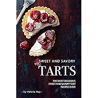 Sweet and Savory Tarts: The Most Delicious Sweet and Savory Tart Recipes Ever! Sweet and Savory Tarts: The Most Delicious Sweet and Savory Tart Recipes Ever! Kindle Paperback