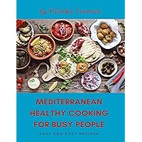 MEDITERRANEAN HEALTHY COOKING FOR BUSY PEOPLE: FAST AND EASY RECIPES MEDITERRANEAN HEALTHY COOKING FOR BUSY PEOPLE: FAST AND EASY RECIPES Kindle Hardcover Paperback
