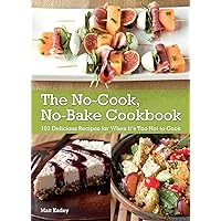 The No-Cook No-Bake Cookbook: 101 Delicious Recipes for When It's Too Hot to Cook The No-Cook No-Bake Cookbook: 101 Delicious Recipes for When It's Too Hot to Cook Kindle Paperback