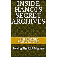 Inside Hanoi's Secret Archives: Solving The MIA Mystery (DIA In Asia) Inside Hanoi's Secret Archives: Solving The MIA Mystery (DIA In Asia) Kindle Paperback