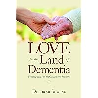 Love in the Land of Dementia: Finding Hope in the Caregiver's Journey Love in the Land of Dementia: Finding Hope in the Caregiver's Journey Kindle Paperback Mass Market Paperback