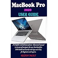 MACBOOK PRO 2020 USER GUIDE: A Complete And Ultimate Picture Illustrated Manual To Set Up And Navigate The New MacBook Pro 2020 Model And macOS With Tips And Tricks For Beginners And Experts MACBOOK PRO 2020 USER GUIDE: A Complete And Ultimate Picture Illustrated Manual To Set Up And Navigate The New MacBook Pro 2020 Model And macOS With Tips And Tricks For Beginners And Experts Kindle Paperback