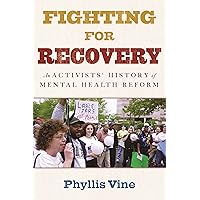 Fighting for Recovery: An Activists' History of Mental Health Reform Fighting for Recovery: An Activists' History of Mental Health Reform Kindle Hardcover Audible Audiobook Paperback