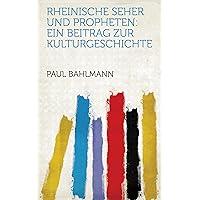 Rheinische Seher und Propheten: Ein Beitrag Zur Kulturgeschichte (German Edition) Rheinische Seher und Propheten: Ein Beitrag Zur Kulturgeschichte (German Edition) Kindle Paperback