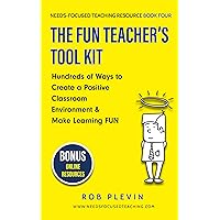 The Fun Teacher’s Tool kit: Hundreds of Ways to Create a Positive Classroom Environment & Make Learning FUN (Needs-Focused Teaching Resource Book 4)