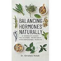 Balancing Hormones Naturally: A Woman's Guide to Herbal Remedies for Hormonal Health Balancing Hormones Naturally: A Woman's Guide to Herbal Remedies for Hormonal Health Kindle Paperback
