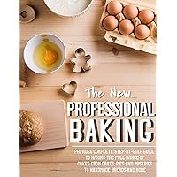 The New Professional Baking with Provides Complete, Step-by-Step Guide to Making the Full Range of Cakes from Cakes, Pies and Pastries to Handmade Breads and More
