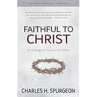 Faithful to Christ: A Challenge to Truly Live for Christ Faithful to Christ: A Challenge to Truly Live for Christ Kindle Paperback Audible Audiobook