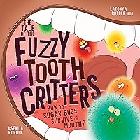 The Tale of Fuzzy Tooth Critters: How Do Sugar Bugs Survive in the Mouth? The Tale of Fuzzy Tooth Critters: How Do Sugar Bugs Survive in the Mouth? Kindle