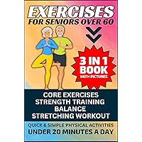Exercises for Seniors Over 60: 3 in 1 Book With Pictures- Core Exercises, Strength Training, Balance & Stretching Workout, Quick & Simple Physical Activities Under 20 Minutes A Day Exercises for Seniors Over 60: 3 in 1 Book With Pictures- Core Exercises, Strength Training, Balance & Stretching Workout, Quick & Simple Physical Activities Under 20 Minutes A Day Kindle Paperback