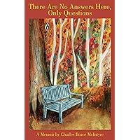 There are No Answers Here, Only Questions: A Memoir There are No Answers Here, Only Questions: A Memoir Kindle Audible Audiobook Hardcover Paperback