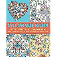 Coloring Book For Adults: 100 Images - Nice variety of animals, flowers, mandalas, patterns & more. Coloring Book For Adults: 100 Images - Nice variety of animals, flowers, mandalas, patterns & more. Paperback