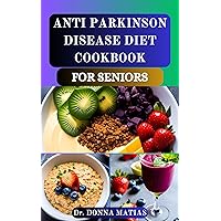 ANTI PARKINSON DISEASE DIET COOKBOOK FOR SENIORS: Nourishing Recipes and Foods Support for Managing Symptoms and Enhancing Wellness to Improve Brain Function of Older People ANTI PARKINSON DISEASE DIET COOKBOOK FOR SENIORS: Nourishing Recipes and Foods Support for Managing Symptoms and Enhancing Wellness to Improve Brain Function of Older People Kindle Hardcover Paperback