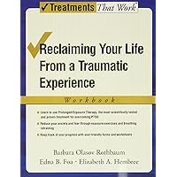 Reclaiming Your Life from a Traumatic Experience: A Prolonged Exposure Treatment Program Workbook (Treatments That Work) Reclaiming Your Life from a Traumatic Experience: A Prolonged Exposure Treatment Program Workbook (Treatments That Work) Paperback Kindle