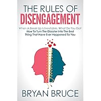 The Rules Of Disengagement: When A Break Up Is Inevitable, What Do You Do? How To Turn The Disaster Into The Best Thing That Have Ever Happened To You ... the Best Thing That Ever Happened to You) The Rules Of Disengagement: When A Break Up Is Inevitable, What Do You Do? How To Turn The Disaster Into The Best Thing That Have Ever Happened To You ... the Best Thing That Ever Happened to You) Kindle Paperback