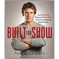 Built for Show: Four Body-Changing Workouts for Building Muscle, Losing Fat, andLooking Good Eno ugh to Hook Up Built for Show: Four Body-Changing Workouts for Building Muscle, Losing Fat, andLooking Good Eno ugh to Hook Up Kindle Paperback