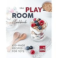 The Play-Room Cookbook: Kid-Made Recipes for Tots The Play-Room Cookbook: Kid-Made Recipes for Tots Kindle Paperback